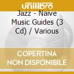 Jazz - Naive Music Guides (3 Cd) / Various cd