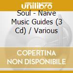 Soul - Naive Music Guides (3 Cd) / Various cd musicale di V/a