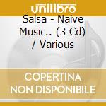 Salsa - Naive Music.. (3 Cd) / Various cd musicale di V/a