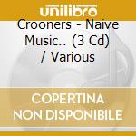 Crooners - Naive Music.. (3 Cd) / Various cd