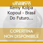 Remy Kolpa Kopoul - Brasil Do Futuro (Digipack - Editio cd