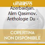 Azerbaidjan. Alim Qasimov. Anthologie Du - cd