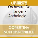 Orchestre De Tanger - Anthologie Al-Ala - Nuba 'Iraq Al - 'Ajam (7 Cd) cd musicale di Orchestre De Tanger