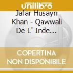 Jafar Husayn Khan - Qawwali De L' Inde Du Nord cd musicale di Jafar Husayn Khan
