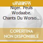 Niger. Peuls Wodaabe. Chants Du Worso - cd musicale