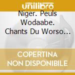 Niger. Peuls Wodaabe. Chants Du Worso - cd