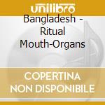 Bangladesh - Ritual Mouth-Organs cd musicale di Artisti Vari