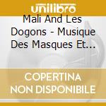 Mali And Les Dogons - Musique Des Masques Et Des Funerail cd musicale di Mali And Les Dogons