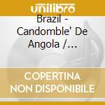 Brazil - Candomble' De Angola / Afro-bra cd musicale di AA.VV.