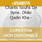 Chants Soufis De Syrie. Dhikr Qadiri Kha - cd musicale di Artisti Vari
