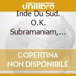 Inde Du Sud. O.K. Subramaniam, Le Nagasw - cd musicale di O.k. Subramaniam
