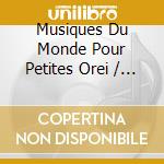 Musiques Du Monde Pour Petites Orei / Various cd
