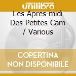 Les Apres-midi Des Petites Cam / Various cd