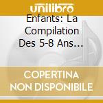 Enfants: La Compilation Des 5-8 Ans / Various cd