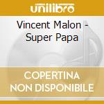 Vincent Malon - Super Papa cd musicale di Vincent Malon