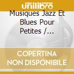 Musiques Jazz Et Blues Pour Petites / Various cd