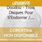 Doudou - Trois Disques Pour S'Endormir / Various (3 Cd) cd