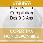 Enfants - La Compilation Des 0-3 Ans cd