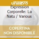 Expression Corporelle: La Natu / Various cd musicale di Various Artists
