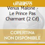 Venus Malone - Le Prince Pas Charmant (2 Cd)
