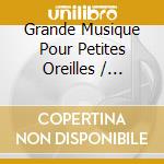 Grande Musique Pour Petites Oreilles / Various (3 Cd) cd musicale