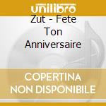 Zut - Fete Ton Anniversaire cd