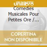 Comedies Musicales Pour Petites Ore / Various cd
