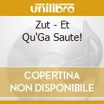 Zut - Et Qu'Ga Saute! cd musicale di Zut