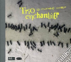 Enchant(i)er Trio - Les Compsantes Invisible cd musicale di Enchant(i)er Trio