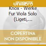Knox - Werke Fur Viola Solo (Ligeti, Kurtag, Sciarrino, Berio Und Andere) cd
