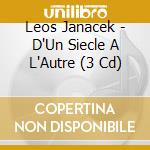 Leos Janacek - D'Un Siecle A L'Autre (3 Cd) cd