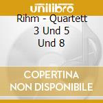 Rihm - Quartett 3 Und 5 Und 8 cd musicale di Rihm