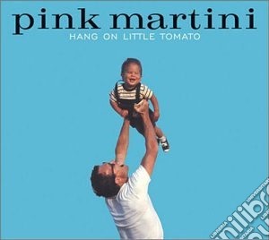 Pink Martini - Hang On Little Tomato cd musicale di PINK MARTINI