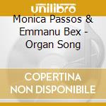 Monica Passos & Emmanu Bex - Organ Song cd musicale di Monica Passos & Emmanu Bex