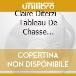Claire Diterzi - Tableau De Chasse (Cd+Dvd) cd musicale di Claire Diterzi
