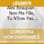 Alex Beaupain - Non Ma Fille, Tu N'Iras Pas Danser cd musicale di Alex Beaupain
