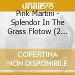 Pink Martini - Splendor In The Grass Flotow (2 Cd) cd