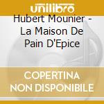 Hubert Mounier - La Maison De Pain D'Epice cd musicale di Hubert Mounier