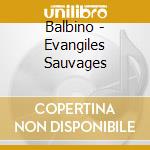 Balbino - Evangiles Sauvages cd musicale di Balbino