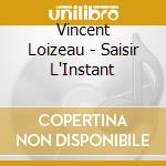 Vincent Loizeau - Saisir L'Instant cd musicale di Vincent Loizeau
