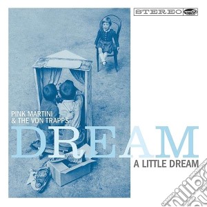 Pink Martini & The Von Trapps - Dream A Little Dream cd musicale di Pink martini & the v