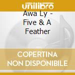 Awa Ly - Five & A Feather cd musicale di Awa Ly