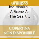 Joe Hisaishi - A Scene At The Sea / O.S.T. cd musicale di Joe Hisaishi