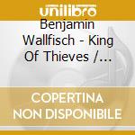 Benjamin Wallfisch - King Of Thieves / O.S.T. cd musicale di Benjamin Wallfisch