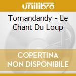 Tomandandy - Le Chant Du Loup cd musicale di Tomandandy