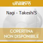 Nagi - Takeshi'S cd musicale di Nagi