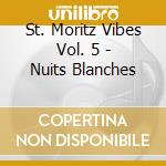 St. Moritz Vibes Vol. 5 - Nuits Blanches cd musicale di ARTISTI VARI