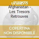 Afghanistan - Les Tresors Retrouves cd musicale di AFGHANISTAN