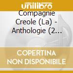 Compagnie Creole (La) - Anthologie (2 Cd) cd musicale di Compagnie Creole (La)