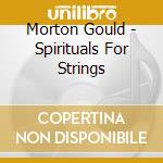 Morton Gould - Spirituals For Strings cd musicale di Morton Gould